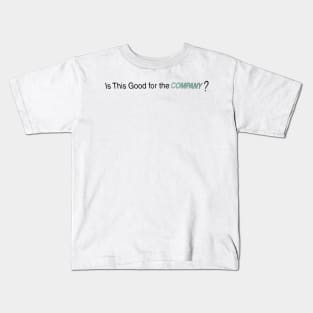 Is This Good for the COMPANY? Kids T-Shirt